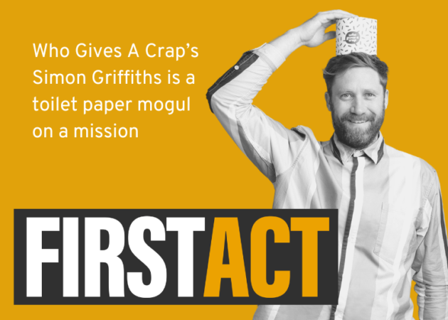 Who Gives A Crapโs Simon Griffiths on First Act
