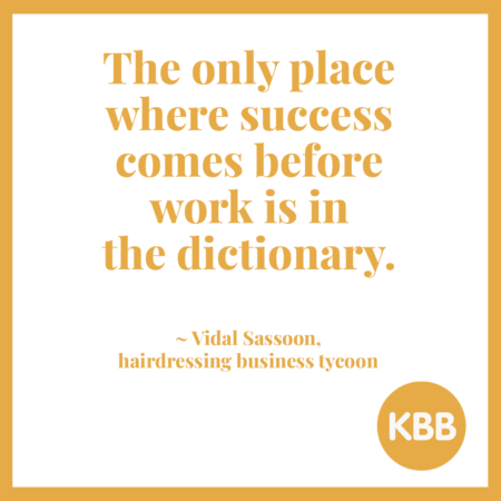 Vidal Sassoon quote: "21. The only place where success comes before work is in the dictionary."