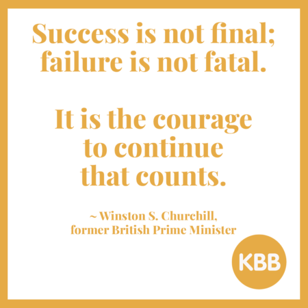Winston Churchill quote: "16. Success is not final; failure is not fatal. It is the courage to continue that counts."