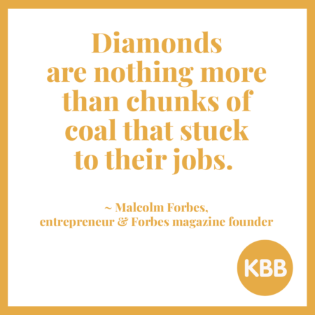Malcolm Forbes quote: "17. Diamonds are nothing more than chunks of coal that stuck to their jobs."
